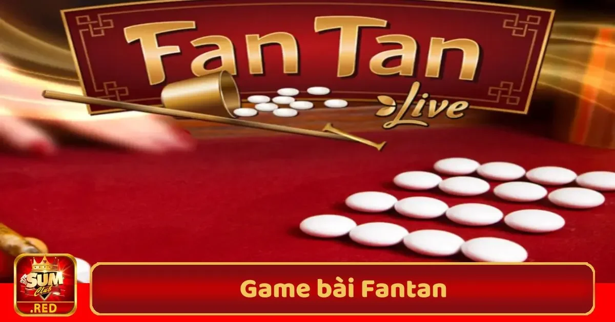 Game Bài Fantan SUMCLUB: Truyền Thống Kết Hợp Hiện Đại 1 game bai fantan3 41