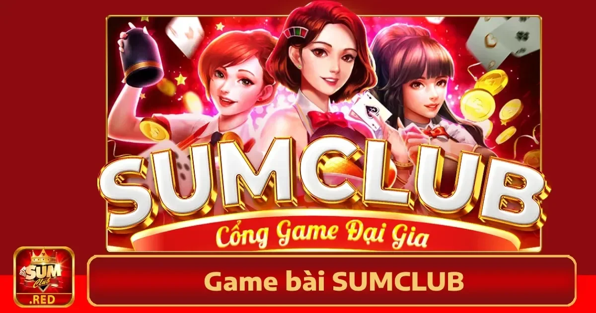 Bí Kíp Thắng Game Bài Sumclub Hiệu Quả Có 1 Không 2 2 Bí kíp thắng game bài SUMCLUB cần biết