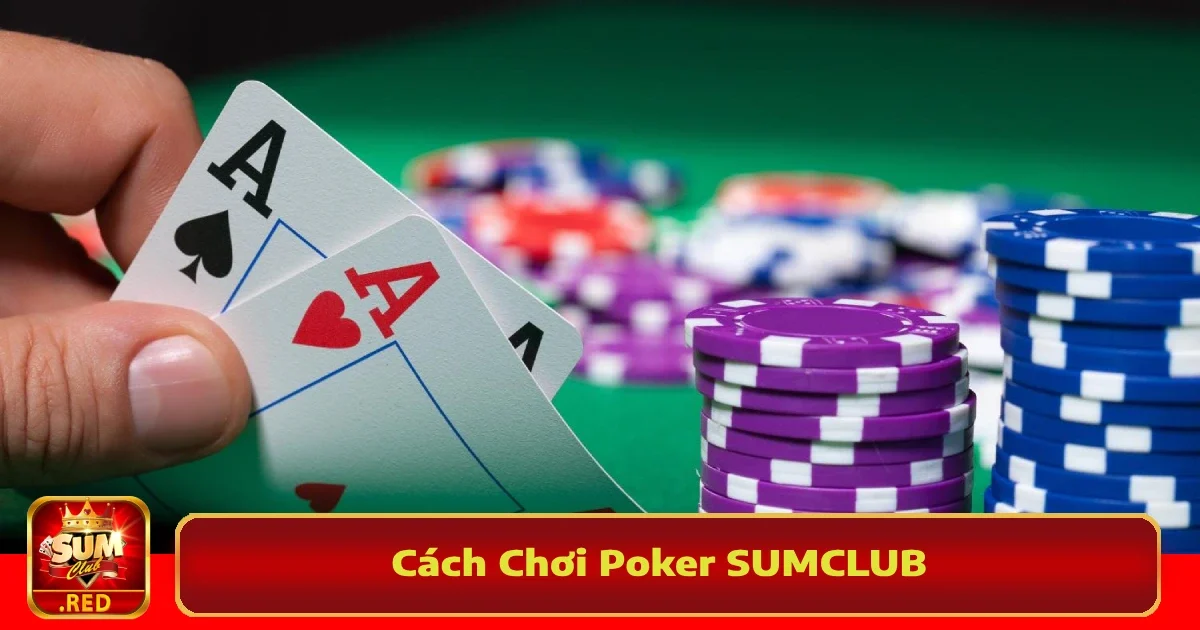 Cách Chơi Poker SUMCLUB – Game Trí Tuệ Cho Dân Cá Độ