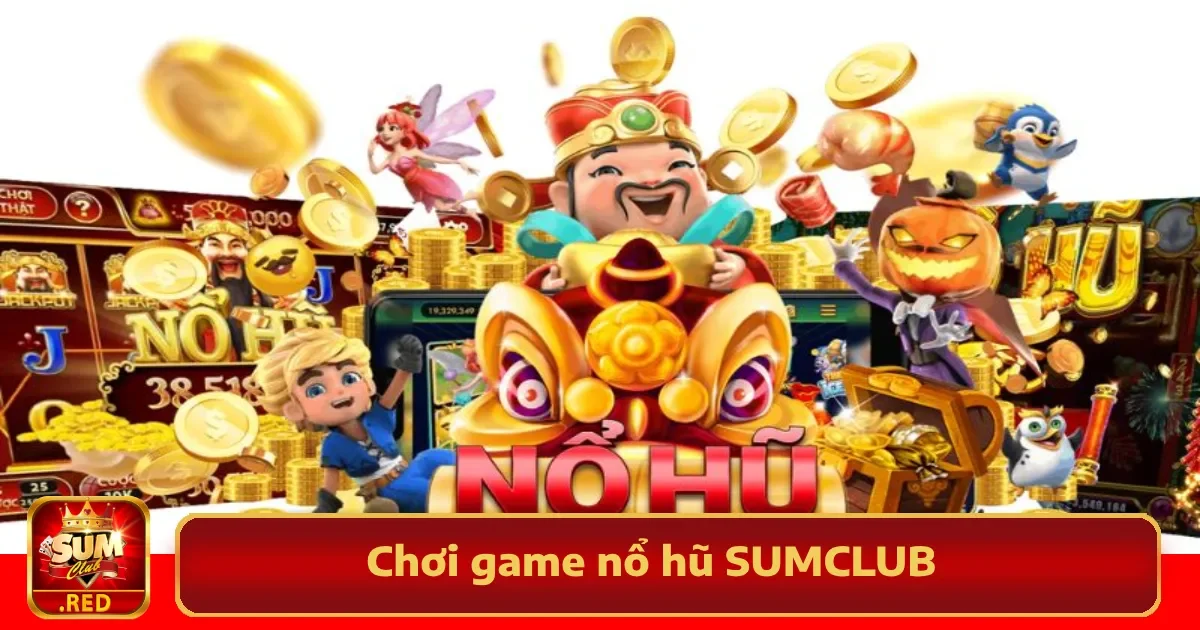 Cách Chơi Game Nổ Hũ SUMCLUB Để Dễ Trúng Jackpot Khủng